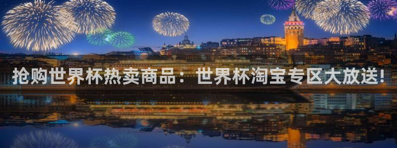 世界杯今日赛程直播：抢购世界杯热卖商品：世界杯淘宝专区大放送!